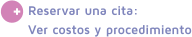 + Reservar una cita: Ver costos y procedimiento