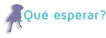 ¿Qué esperar?